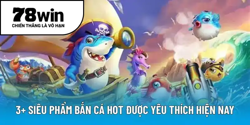 3+ siêu phẩm bắn cá hot được yêu thích hiện nay