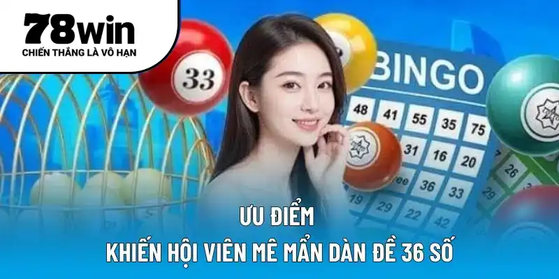 Ưu điểm khiến hội viên mê mẩn dàn đề 36 số