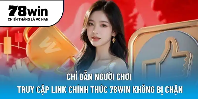 Chỉ dẫn người chơi truy cập link chính thức 78WIN không bị chặn