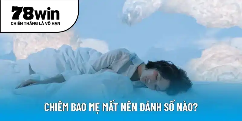 Chiêm bao mẹ mất nên đánh số nào?