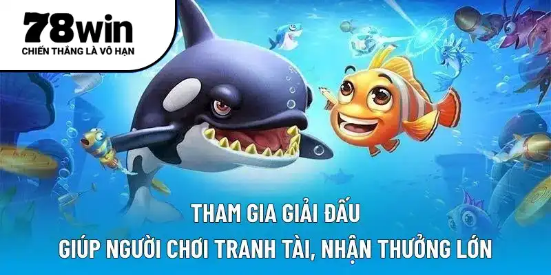 Tham gia giải đấu giúp người chơi tranh tài, nhận thưởng lớn