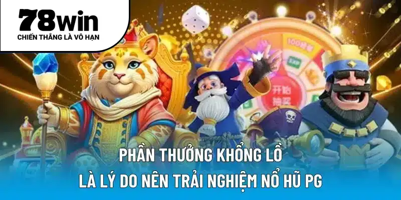 Phần thưởng khổng lồ là lý do nên trải nghiệm nổ hũ PG