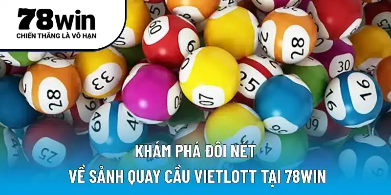 Khám phá đôi nét về sảnh quay cầu Vietlott tại 78WIN