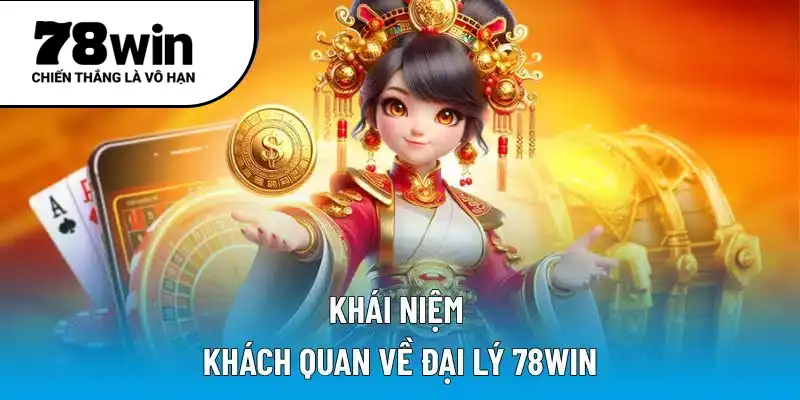 Khái niệm khách quan về đại lý 78WIN