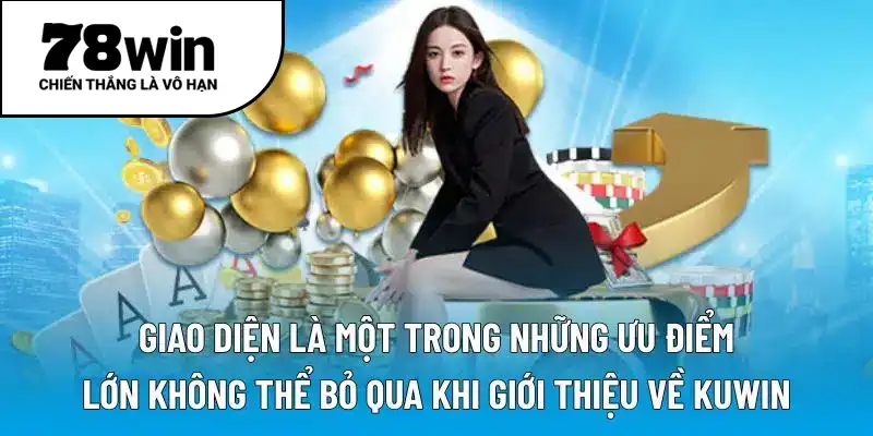 Giao diện là một trong những ưu điểm lớn không thể bỏ qua khi giới thiệu