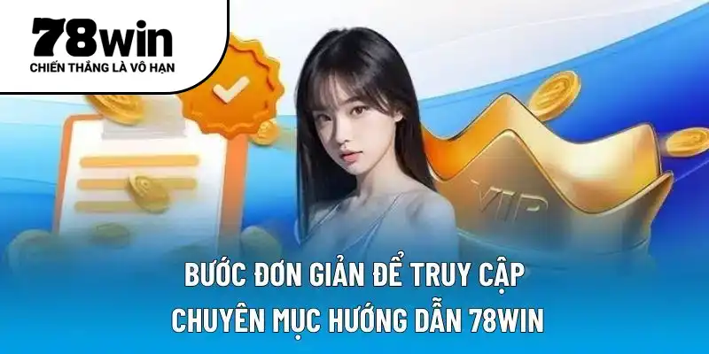 Bước đơn giản để truy cập chuyên mục hướng dẫn 78WIN