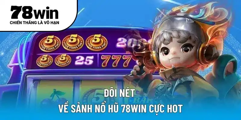 Đôi nét về sảnh nổ hũ 78WIN cực hot